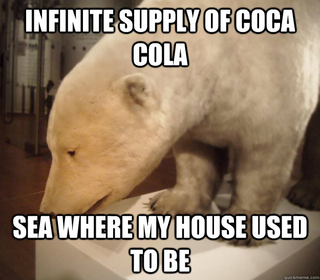 infinite supply of coca cola sea where my house used to be  