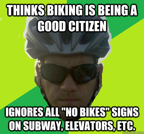 Thinks biking is being a good citizen Ignores all 