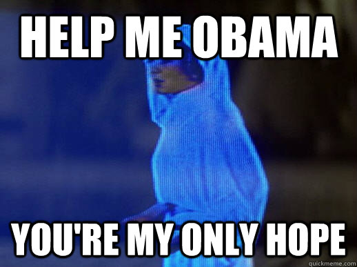 Help me Obama you're my only hope  help me obi-wan kenobi