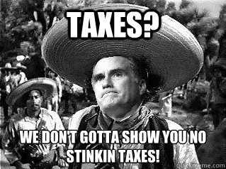 Taxes? We don't gotta show you no stinkin taxes! - Taxes? We don't gotta show you no stinkin taxes!  Hispanic Friendly Romney