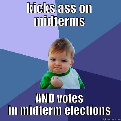 KICKS ASS ON MIDTERMS AND VOTES IN MIDTERM ELECTIONS Success Kid