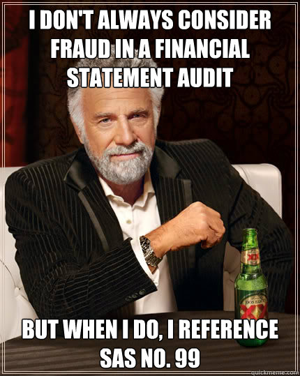 I don't always consider fraud in a financial statement audit But when I do, i reference sas no. 99 - I don't always consider fraud in a financial statement audit But when I do, i reference sas no. 99  Dos Equis man