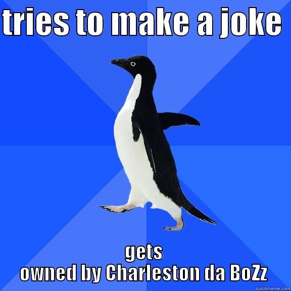 TRIES TO MAKE A JOKE  GETS OWNED BY CHARLESTON DA BOZZ Socially Awkward Penguin