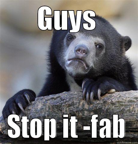 GUYS STOP IT -FAB Confession Bear