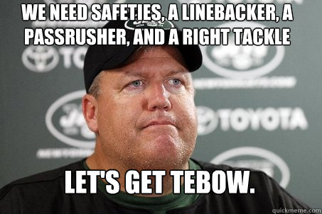 We need safeties, a linebacker, a passrusher, and a right tackle Let's get Tebow.  New York Jets