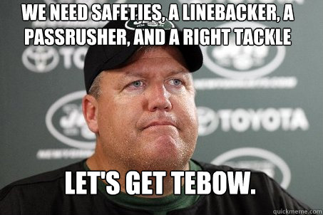 We need safeties, a linebacker, a passrusher, and a right tackle Let's get Tebow. - We need safeties, a linebacker, a passrusher, and a right tackle Let's get Tebow.  New York Jets