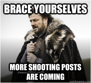 Brace yourselves More shooting posts are coming - Brace yourselves More shooting posts are coming  Ned Stark Birthday