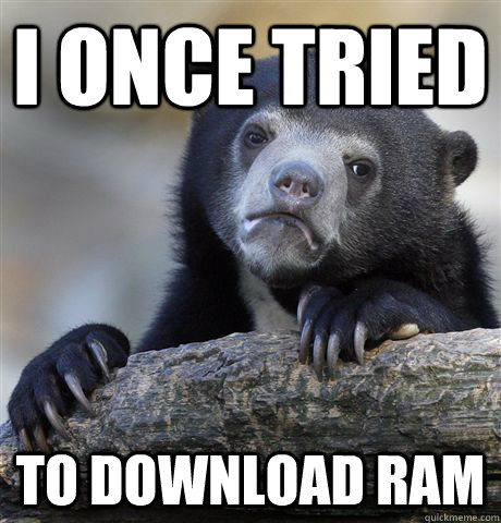 I once tried To download Ram  Confession Bear