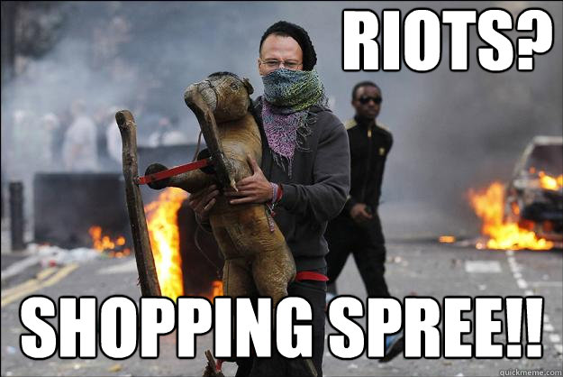Riots? SHOPPING SPREE!!  Hipster Rioter