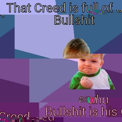 THAT CREED IS FULL OF BULLSHIT AND BULLSHIT IS HIS CREED Success Kid