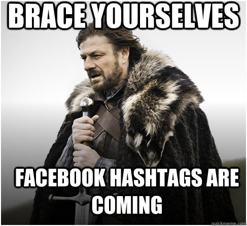 brace yourselves Facebook hashtags are coming  Imminent Ned better