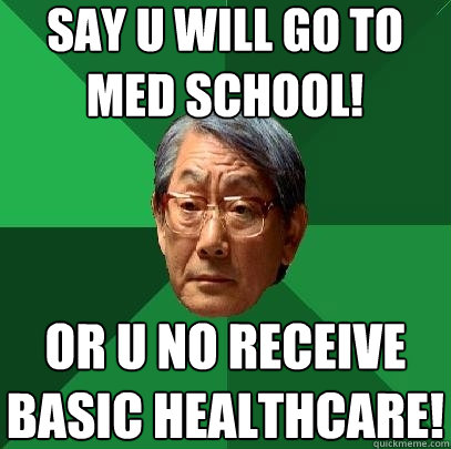 say u will go to med school! or u no receive basic healthcare!  High Expectations Asian Father