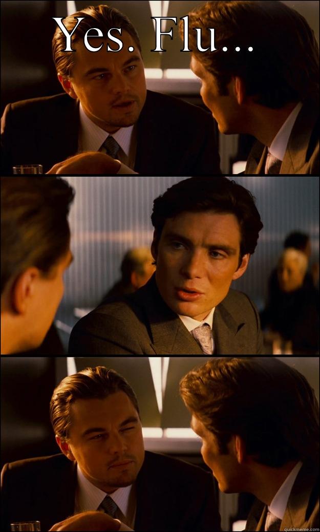YES. FLU...  Inception