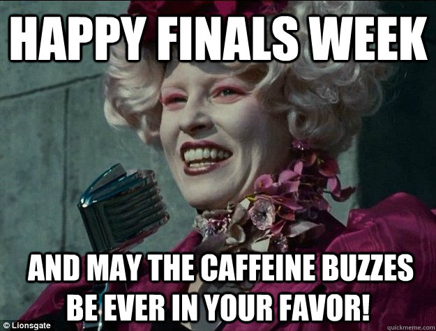 Happy Finals week  and May the caffeine buzzes be ever in your favor!  Hunger Games Odds