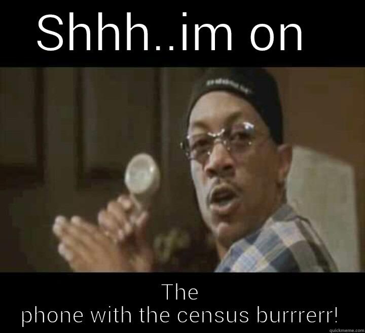 SHHH..IM ON  THE PHONE WITH THE CENSUS BURRRERR! Misc