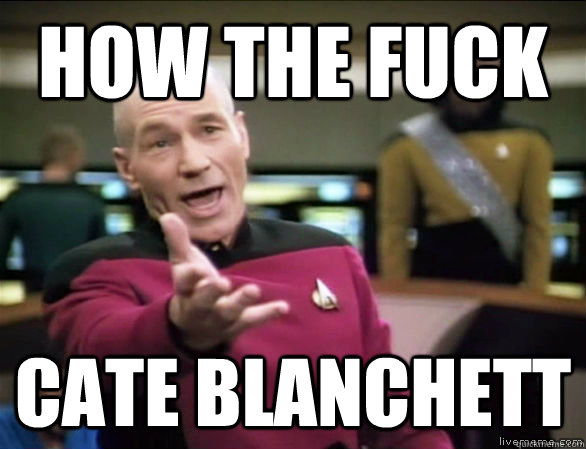 how the fuck cate blanchett  Annoyed Picard HD