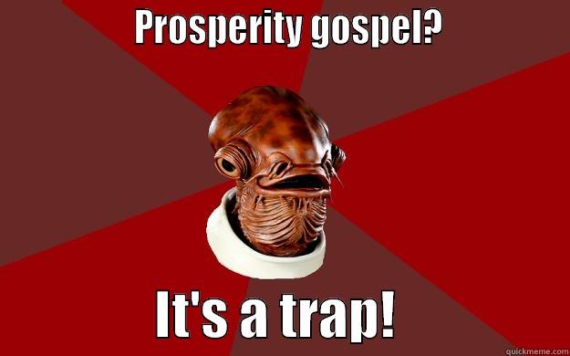 Admiral Ackbar knows the true gospel -                 PROSPERITY GOSPEL?                               IT'S A TRAP!                 Admiral Ackbar Relationship Expert