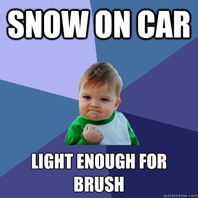 Snow on car Light enough for 
brush - Snow on car Light enough for 
brush  Success Kid