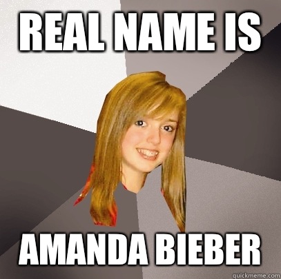 Real name is Amanda bieber   Musically Oblivious 8th Grader