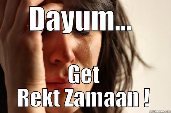 DAYUM...  GET REKT ZAMAAN ! First World Problems