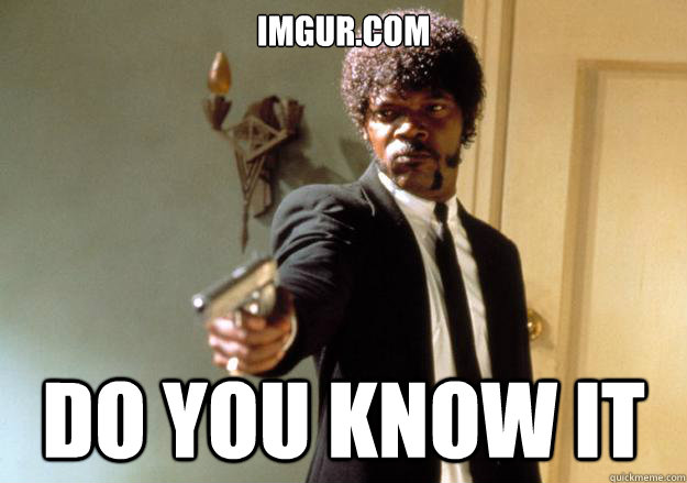 Imgur.com DO YOU KNOW IT  Samuel L Jackson