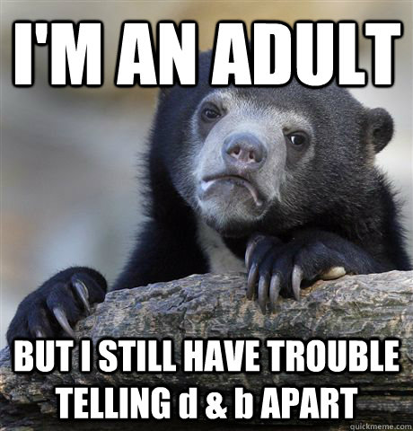 I'M AN ADULT BUT I STILL HAVE TROUBLE TELLING d & b APART  Confession Bear