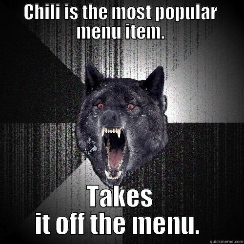 CHILI IS THE MOST POPULAR MENU ITEM. TAKES IT OFF THE MENU.  Insanity Wolf