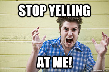 Stop yelling at me! - Stop yelling at me!  Freak Our Frank