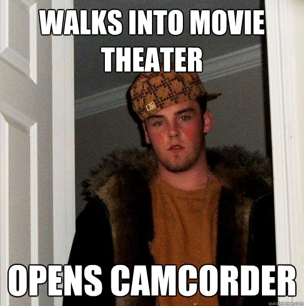 WALKS INTO MOVIE THEATER OPENS CAMCORDER  Scumbag Steve