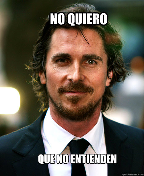 NO quiero  que no entienden    christian bale is batman