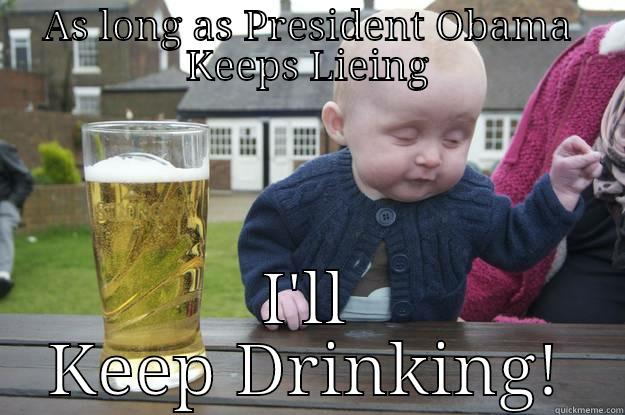 AS LONG AS PRESIDENT OBAMA KEEPS LIEING I'LL KEEP DRINKING! drunk baby
