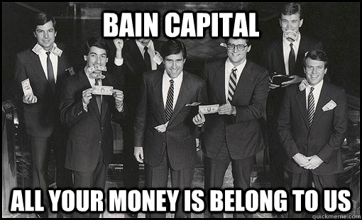 Bain Capital All Your Money is belong to us  
