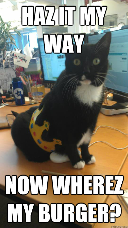 Haz it my way Now wherez my burger? - Haz it my way Now wherez my burger?  Haz it my way