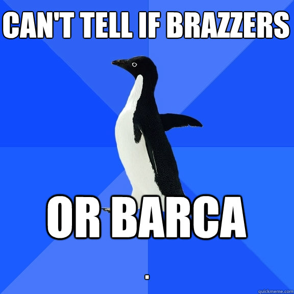 Can't tell if brazzers or barca  .  Socially Awkward Penguin