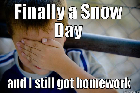 FINALLY A SNOW DAY AND I STILL GOT HOMEWORK Confession kid