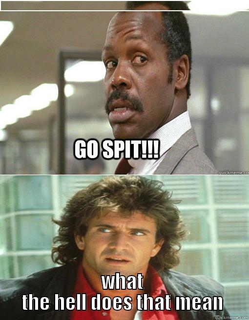 go spit ?? -  WHAT THE HELL DOES THAT MEAN Misc