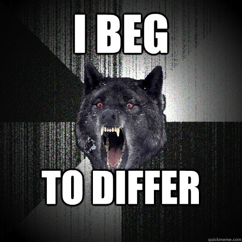i beg  to differ   Insanity Wolf