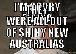I'M SORRY ELAINA THEY WERE ALL OUT OF SHINY NEW AUSTRALIAS Misc