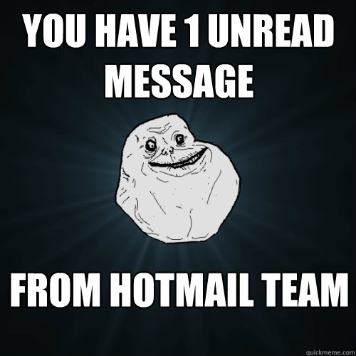 You have 1 unread message From Hotmail team  Forever Alone