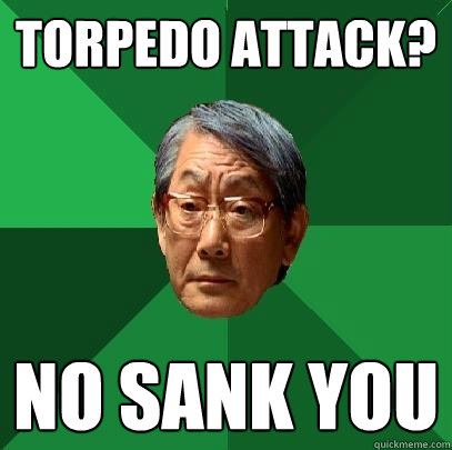 Torpedo attack? No sank you  High Expectations Asian Father