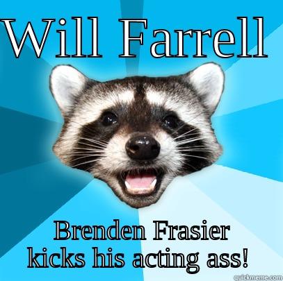 WILL FARRELL   BRENDEN FRASIER KICKS HIS ACTING ASS! Lame Pun Coon