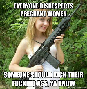 Everyone disrespects 
pregnant women Someone should kick their fucking ass, ya know  