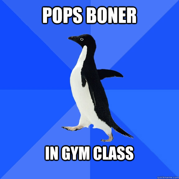 Pops boner  In gym class   Socially Awkward Penguin