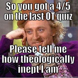 SO YOU GOT A 4/5 ON THE LAST OT QUIZ PLEASE TELL ME HOW THEOLOGICALLY INEPT I AM Condescending Wonka