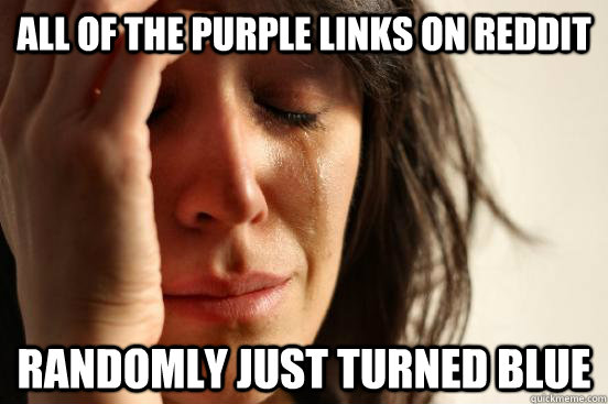 All of the purple links on reddit Randomly just turned blue  First World Problems