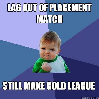 Lag out of placement match Still Make gold league  Success Kid