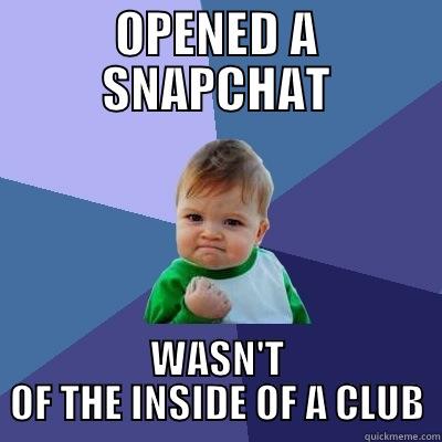 OPENED A SNAPCHAT WASN'T OF THE INSIDE OF A CLUB Success Kid