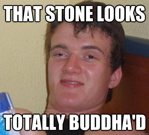 That stone looks totally buddha'd - That stone looks totally buddha'd  10 Guy