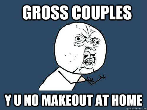 gross couples y u no makeout at home  Y U No