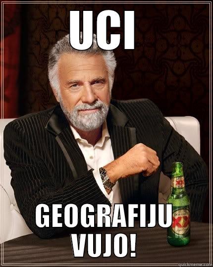 UCI GEOGRAFIJU VUJO! The Most Interesting Man In The World